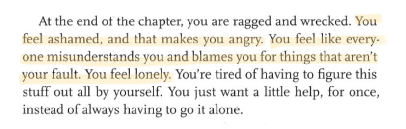You feel ashamed, and that makes you angry. You feel like everyone misunderstands you. You feel lonely.