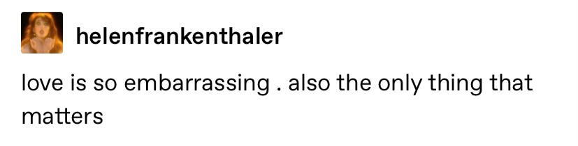 love is so embarrassing. also the only thing that matters
