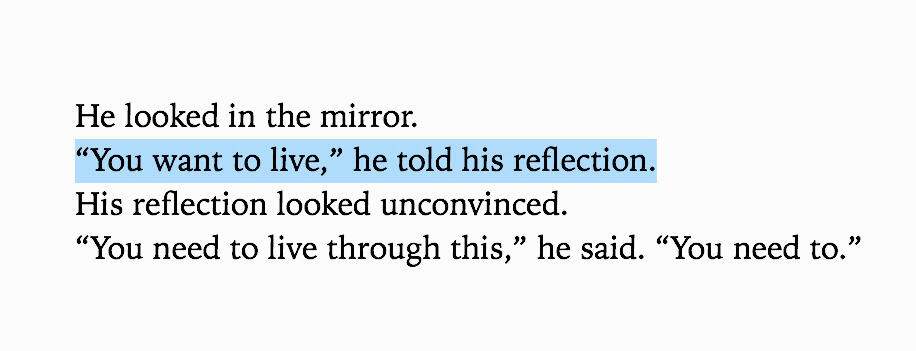 "you want to live," he told his reflection. his reflection looked unconvinced. "you need to live through this. you need to."